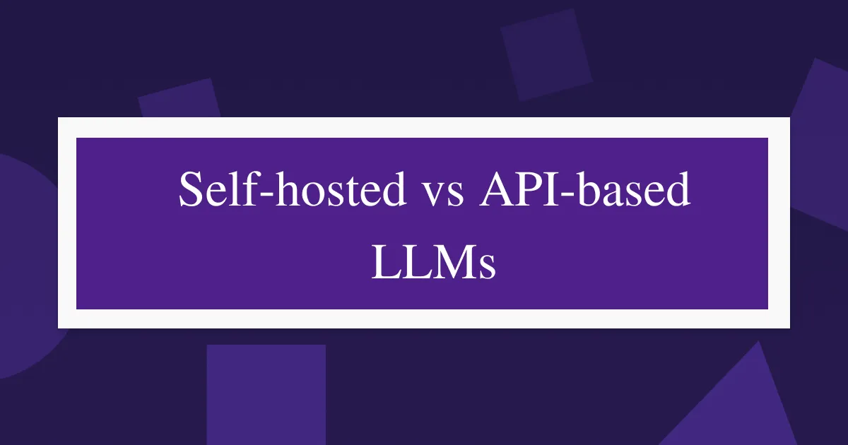 Self-hosted vs. API-based LLMs: Which One is Better?