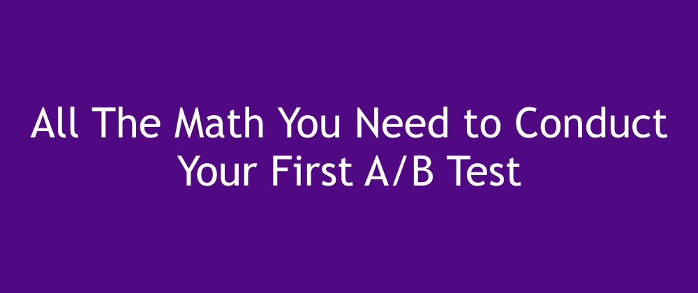 All the Math you need to conduct an A/B test