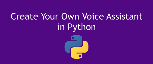 Creating Your Own Voice Assistant in Python